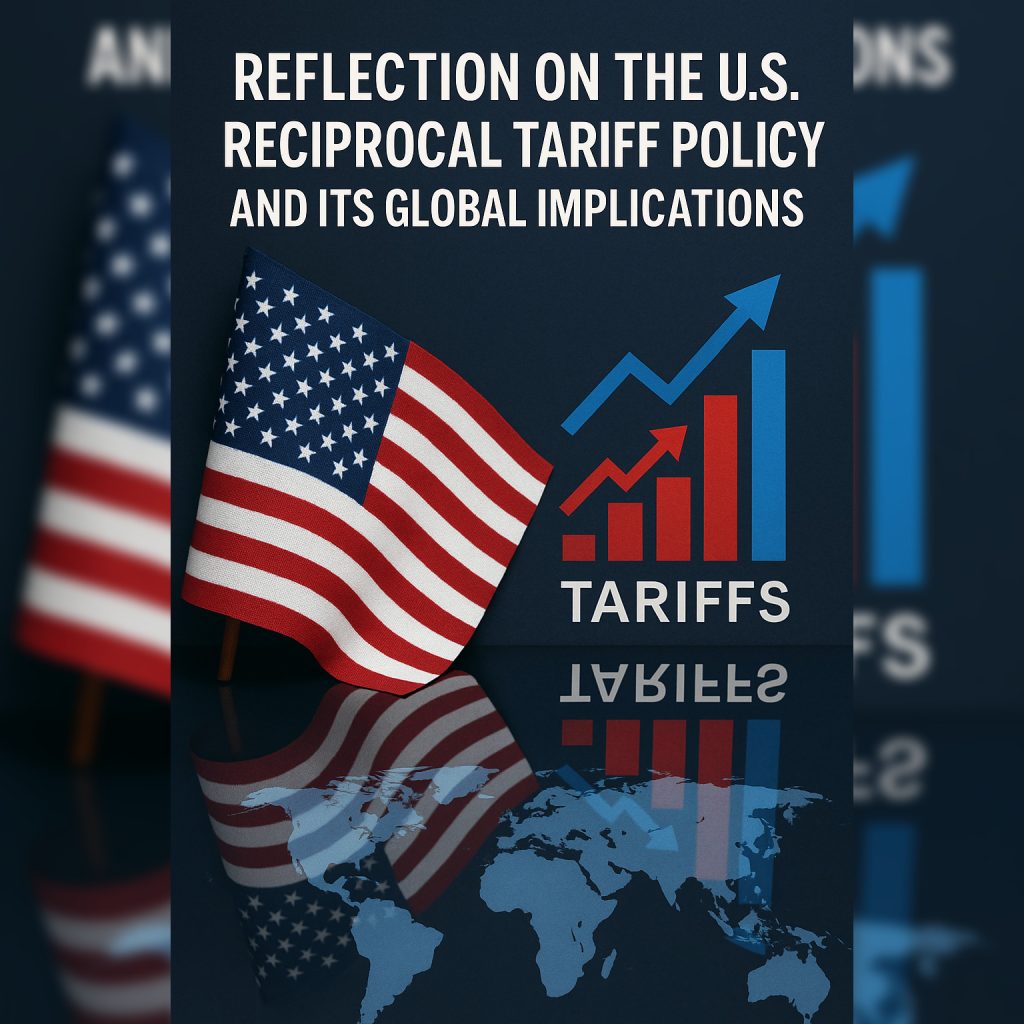 REFLECTION ON THE U.S. RECIPROCAL TARIFF POLICY AND ITS GLOBAL IMPLICATIONS